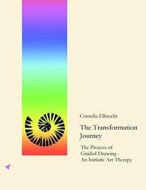 The Transformation Journey: The Process of Guided Drawing - An Initiatic Art Therapy by Cornelia Elbrecht