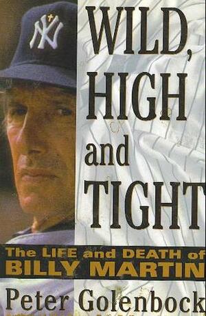 Wild, High and Tight: The Life and Death of Billy Martin by Peter Golenbock