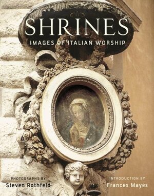 Shrines: Images of Italian Worship by Steven Rothfeld