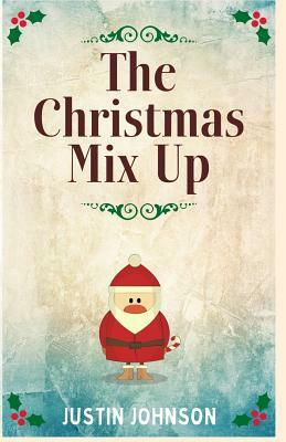 The Christmas Mix Up by Justin Johnson