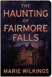 The Haunting of Fairmore Falls by Marie Wilkens