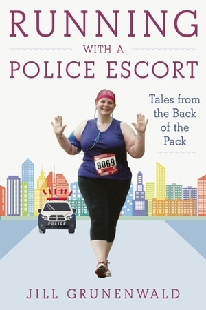 Running with a Police Escort: Tales from the Back of the Pack by Jill Grunenwald