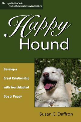 Happy Hound: Develop a Great Relationship with Your Adopted Dog or Puppy by Susan C. Daffron