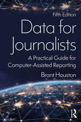 Data for Journalists: A Practical Guide for Computer-Assisted Reporting by Brant Houston