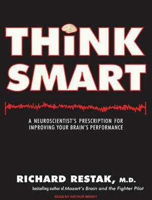 Think Smart: A Neuroscientist's Prescription for Improving Your Brain's Performance by Richard Restak