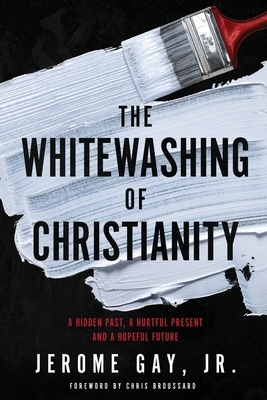The Whitewashing of Christianity: A Hidden Past, A Hurtful Present, and A Hopeful Future by Jerome Gay