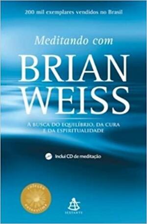 Meditando com Brian Weiss: A busca do equilíbrio, da cura e da espiritualidade by Luiz Antonio Aguiar, Brian L. Weiss