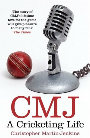 Cmj: A Cricketing Life. Christopher Martin-Jenkins by Christopher Martin-Jenkins