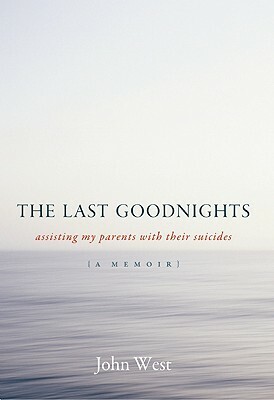 The Last Goodnights: Assisting My Parents with Their Suicides by John West