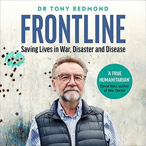 FRONTLINE: Saving Lives in War, Disaster and Disease by Dr Tony Redmond