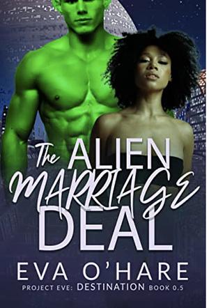 The Alien Marriage Deal (Project Eve: Destination Book 1) by Eva O'Hare