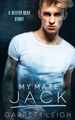 My Mate Jack: A Heated Beat Story by Garrett Leigh