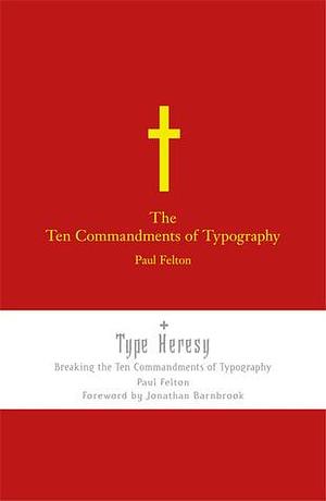 The Ten Commandments of Typography / Type Heresy: Breaking the Ten Commandments of Typography by Jonathan Barnbrook, Paul Felton, Paul Felton