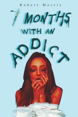 Seven Months with an Addict by Robert Morris