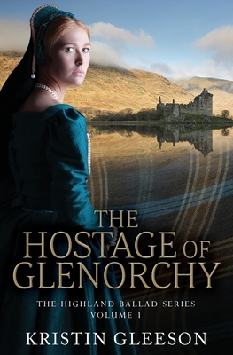 The Hostage of Glenorchy by Kristin Gleeson