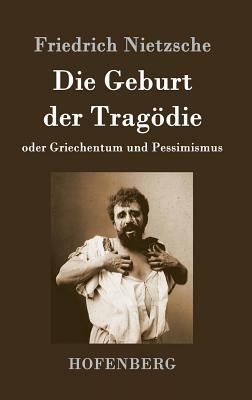 Die Geburt der Tragödie: oder Griechentum und Pessimismus by Friedrich Nietzsche