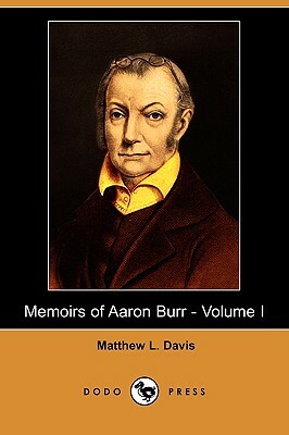 Memoirs of Aaron Burr - Volume I (Dodo Press) by Matthew L. Davis