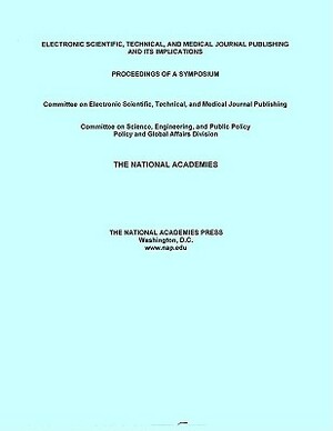 Electronic Scientific, Technical, and Medical Journal Publishing and Its Implications: Proceedings of a Symposium by Committee on Science Engineering and Pub, Policy and Global Affairs, National Research Council