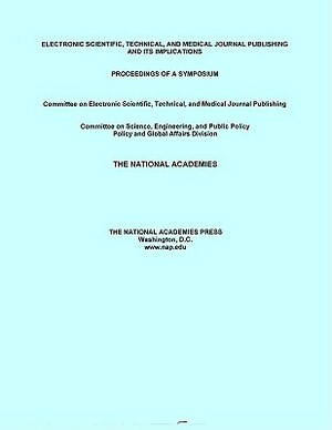 Electronic Scientific, Technical, and Medical Journal Publishing and Its Implications: Proceedings of a Symposium by Policy and Global Affairs, Committee on Science Engineering and Pub, National Research Council