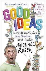 Good Ideas How to be Your Child's and Your Own by Michael Rosen