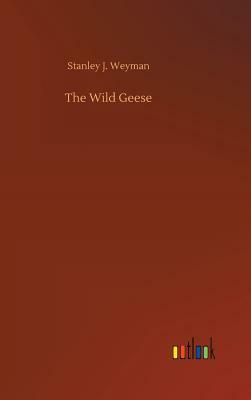 The Wild Geese by Stanley J. Weyman