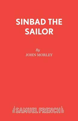 Sinbad the Sailor: A Pantomime by John Morley
