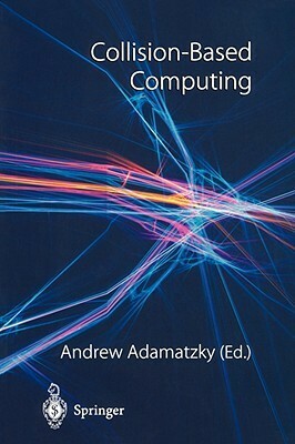 Collision Based Computing by Andrew Adamatzky