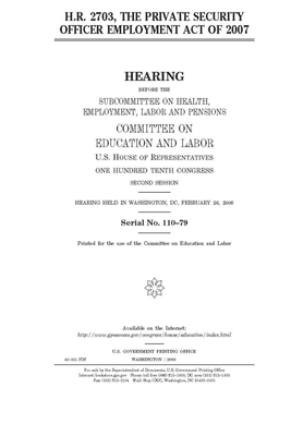 H.R. 2703: the Private Security Officer Employment Act of 2007 by United S. Congress, Committee on Education and Labo (house), United States House of Representatives