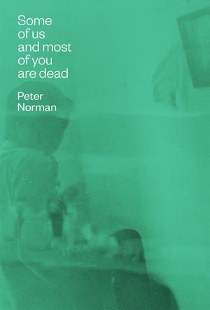 Some of Us and Most of You Are Dead by Peter Norman