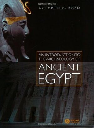 An Introduction to the Archaeology of Ancient Egypt by Kathryn A. Bard