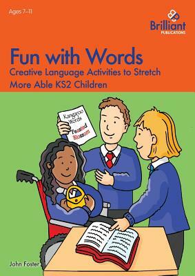 Fun with Words - Creative Language Activities to Stretch More Able Ks2 Children by John Foster