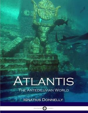 Atlantis: The Antediluvian World (Illustrated) by Ignatius Donnelly