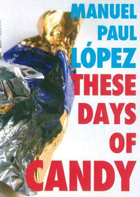 These Days of Candy by Manuel Paul Lopez