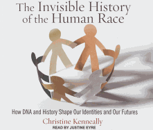 The Invisible History of the Human Race: How DNA and History Shape Our Identities and Our Futures by Christine Kenneally