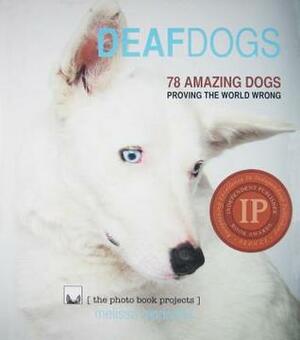 Deaf Dogs: 78 Amazing Dogs Proving the World Wrong by Melissa McDaniel