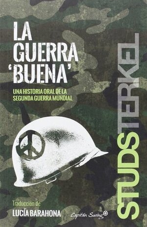 La guerra buena: Una historia oral de la Segunda Guerra Mundial by Lucía Barahona, Studs Terkel