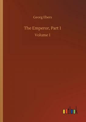 The Emperor, Part 1 by Georg Ebers