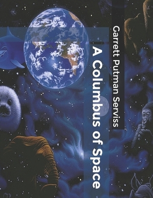A Columbus of Space by Garrett Putman Serviss