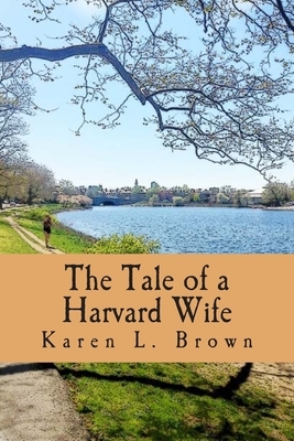 The Tale of a Harvard Wife by Karen L. Brown