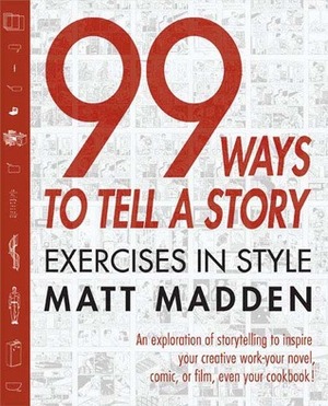 99 Ways to Tell a Story: Exercises in Style by Matt Madden