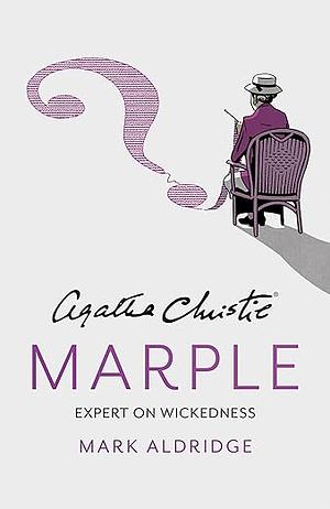 Agatha Christie’s Marple: Expert on Wickedness by Mark Aldridge