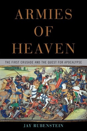 Armies of Heaven: The First Crusade and the Quest for Apocalypse by Jay Rubenstein