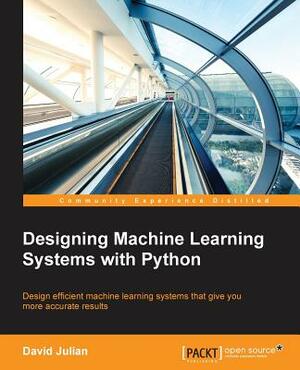 Designing Machine Learning Systems with Python by David Julian