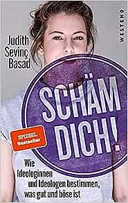 Schäm dich! Wie Ideologinnen und Ideologen die Welt in Gut und Böse einteilen by Judith Sevinç Basad