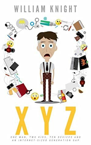 XYZ: One Man, Two Kids, Ten Devices and an Internet-Sized Generation Gap by William Knight