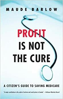 Profit Is Not the Cure: A Citizen's Guide to Saving Medicare by Maude Barlow