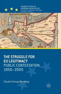 The Struggle for Eu Legitimacy: Public Contestation, 1950-2005 by Claudia Sternberg