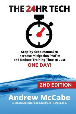 The 24hr Tech: 2nd Edition: Step-by-Step Guide to Water Damage Profits and Claim Documentation by Andrew G. McCabe