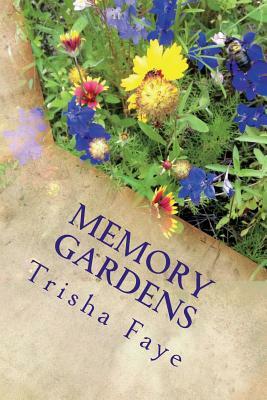 Memory Gardens: Botanical Tributes to Celebrate our Loved Ones by Trisha Faye