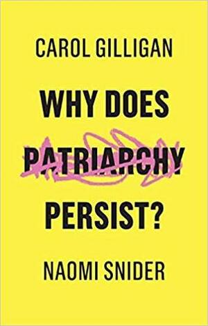 Why Does Patriarchy Persist? by Naomi Snider, Carol Gilligan